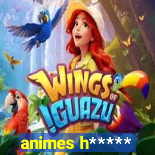 animes h*****